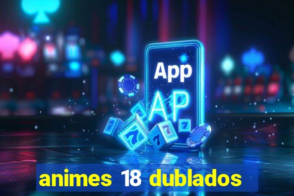 animes 18 dublados